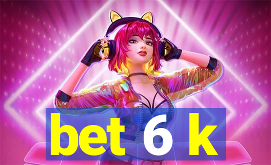 bet 6 k